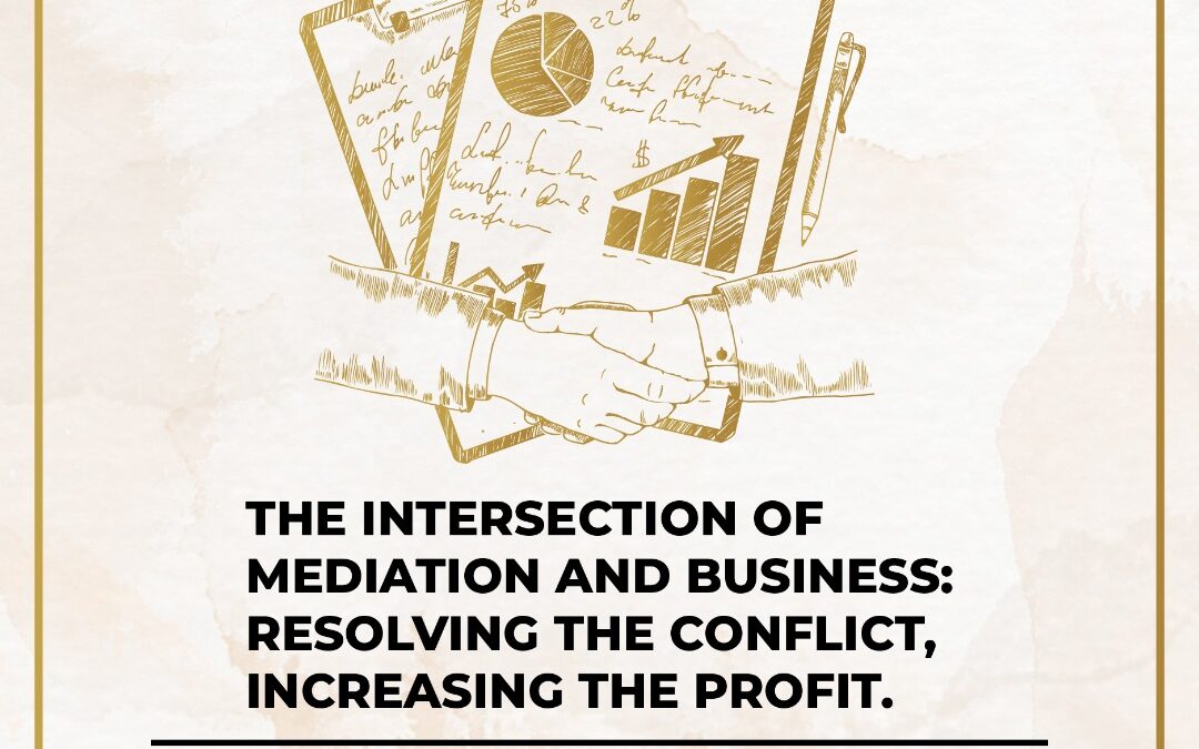 The Intersection of Mediation and Business: Resolving The Conflict, Increasing The Profit